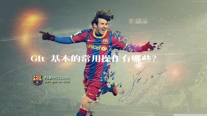 Git 基本的常用操作有哪些?