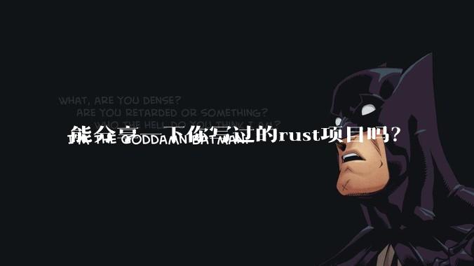 能分享一下你写过的rust项目吗?