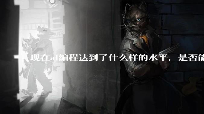 现在ai编程达到了什么样的水平,是否能独立用来编写游戏?