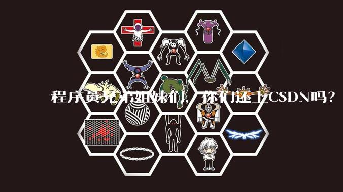 程序员兄弟姐妹们，你们还上CSDN吗？