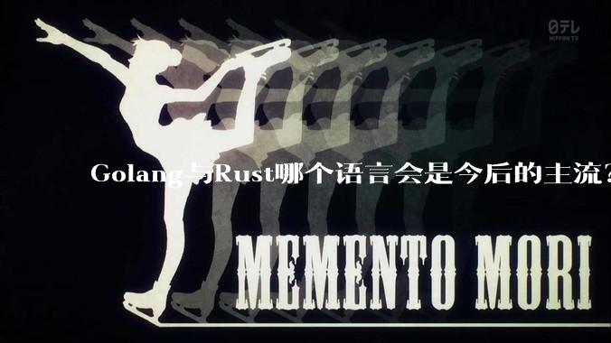 Golang与Rust哪个语言会是今后的主流?