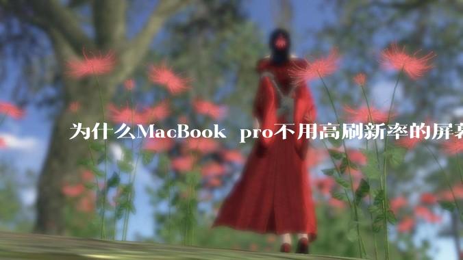 为什么MacBook pro不用高刷新率的屏幕?