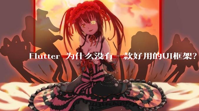 Flutter 为什么没有一款好用的UI框架?