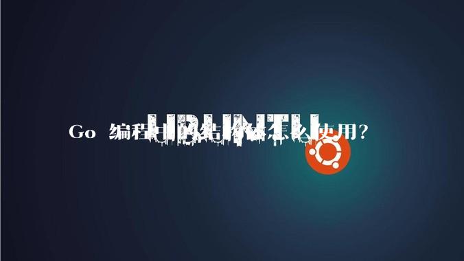 Go 编程中的结构体怎么使用?