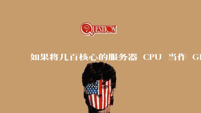 如果将几百核心的服务器 CPU 当作 GPU 使用,会发生什么?
