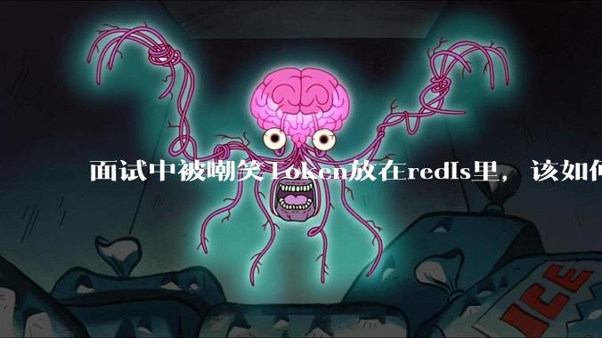 面试中被嘲笑Token放在redis里,该如何应对这种情况呢?