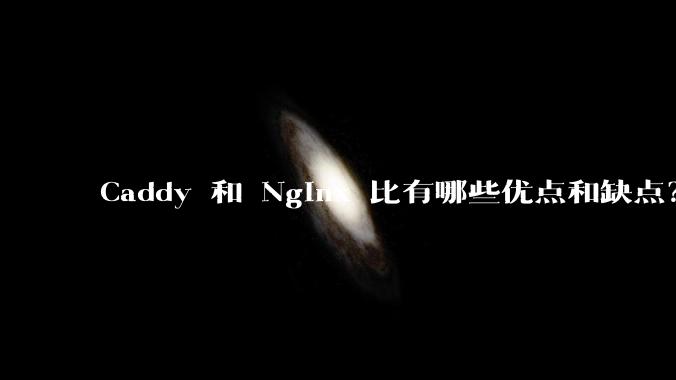 Caddy 和 Nginx 比有哪些优点和缺点?
