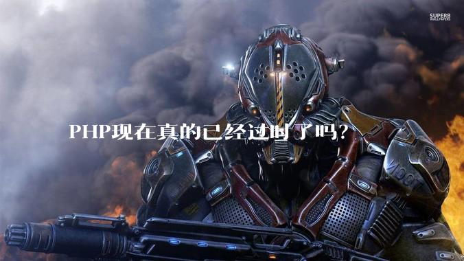 PHP现在真的已经过时了吗?