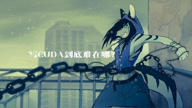写CUDA到底难在哪?