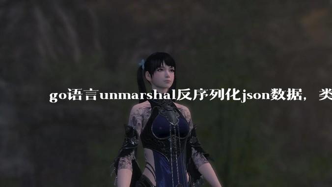go语言unmarshal反序列化json数据,类型不确定怎么办?