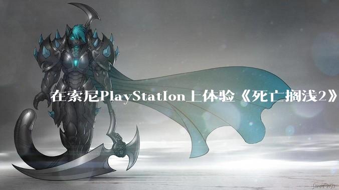 在索尼PlayStation上体验《死亡搁浅2》是什么体验？