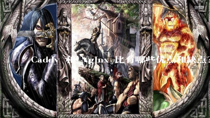 Caddy 和 Nginx 比有哪些优点和缺点?