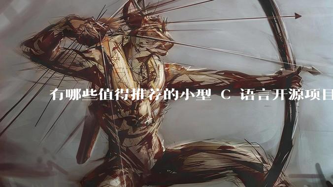 有哪些值得推荐的小型 C 语言开源项目?
