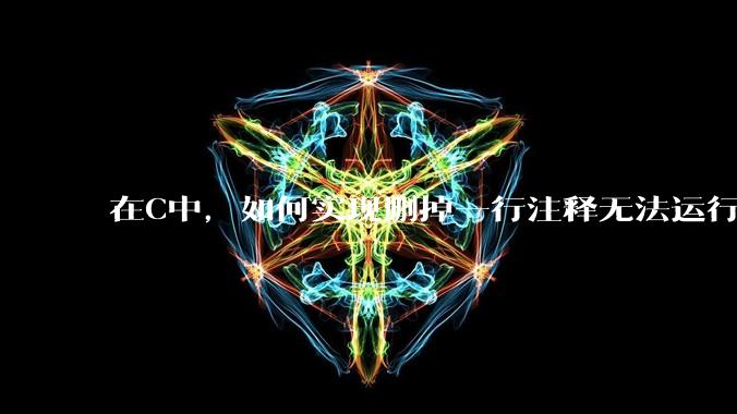 在C中,如何实现删掉一行注释无法运行?