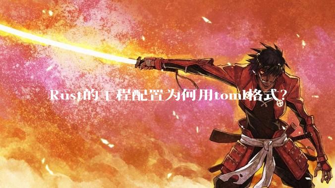 Rust的工程配置为何用toml格式?