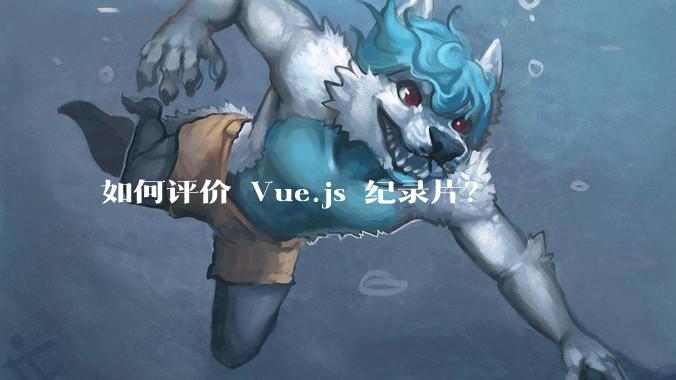 如何评价 Vue.js 纪录片？