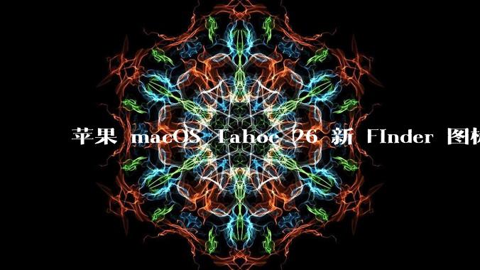 苹果 macOS Tahoe 26 新 Finder 图标引争议,其争议点主要集中在哪些方面?
