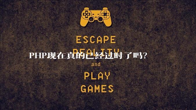 PHP现在真的已经过时了吗?