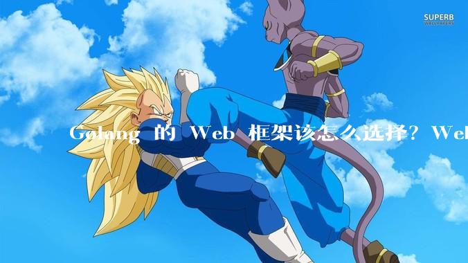 Golang 的 Web 框架该怎么选择?Web 开发又该怎样学?