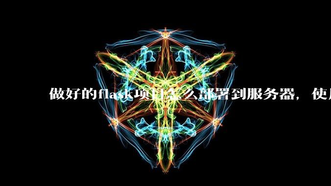 做好的flask项目怎么部署到服务器,使用公网ip可访问?