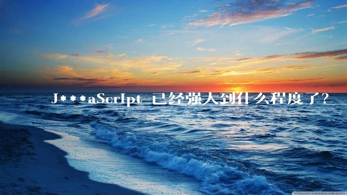 J***aScript 已经强大到什么程度了?