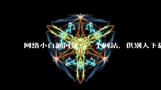 网络小白如何建立一个网站,供别人下载文件(主要是PDF和MP3)?