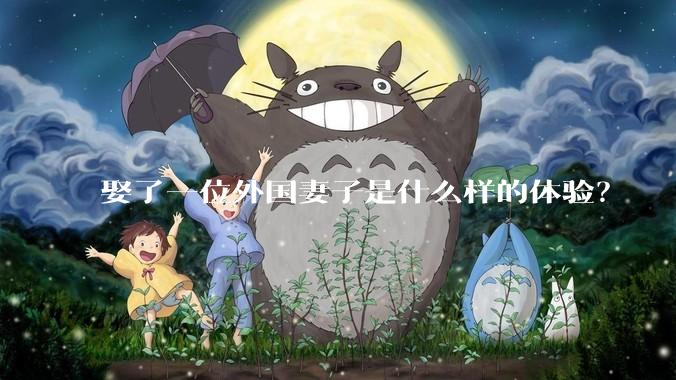 娶了一位外国妻子是什么样的体验？