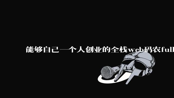 能够自己一个人创业的全栈web码农fullstack developer要会哪些技术?