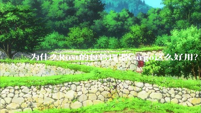 为什么Rust的包管理器Cargo这么好用?