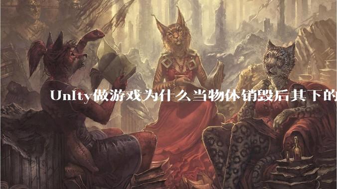 Unity做游戏为什么当物体销毁后其下的各种引用不用手动释放内存而委托***必须取消订阅以防内存泄露?