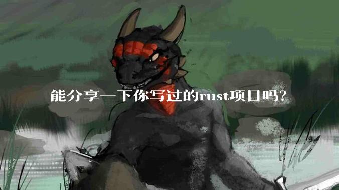能分享一下你写过的rust项目吗?