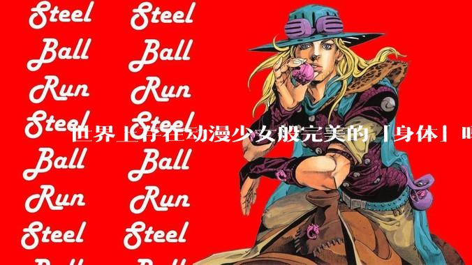 世界上存在动漫少女般完美的「身体」吗?