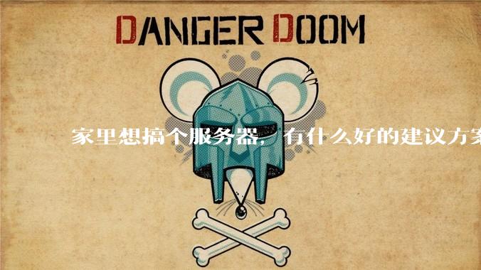 家里想搞个服务器,有什么好的建议方案吗?