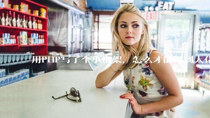 用PHP写了个小框架,怎么才能得到大佬们的指点?