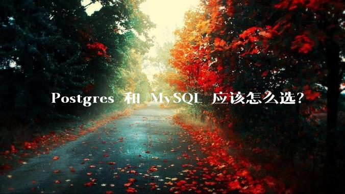 Postgres 和 MySQL 应该怎么选?