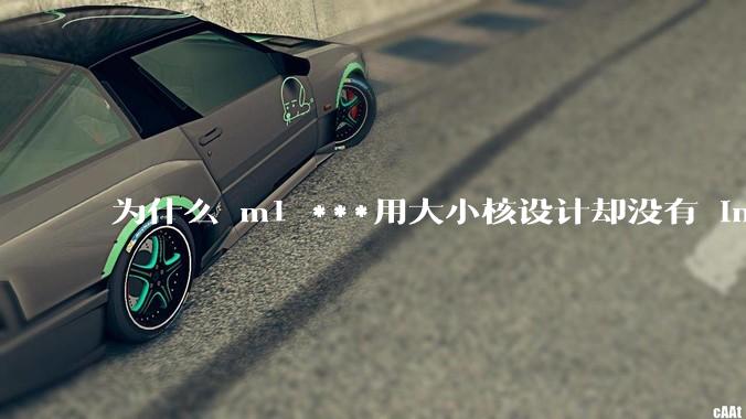 为什么 m1 ***用大小核设计却没有 intel 的问题?