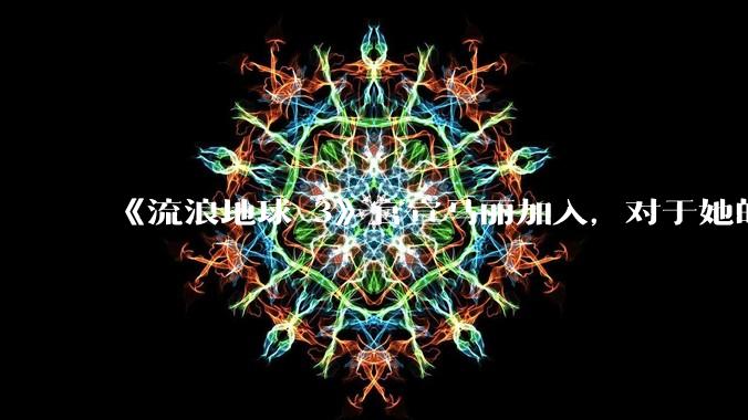 《流浪地球 3》官宣马丽加入，对于她的表现你有哪些期待？