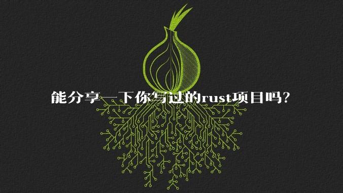能分享一下你写过的rust项目吗?