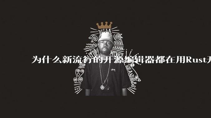 为什么新流行的开源编辑器都在用Rust开发?