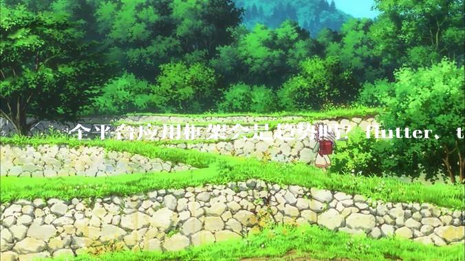 全平台应用框架会是趋势吗?flutter、tauri、maui你更看好哪一个?