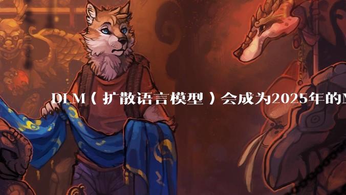 DLM(扩散语言模型)会成为2025年的Mamba吗?