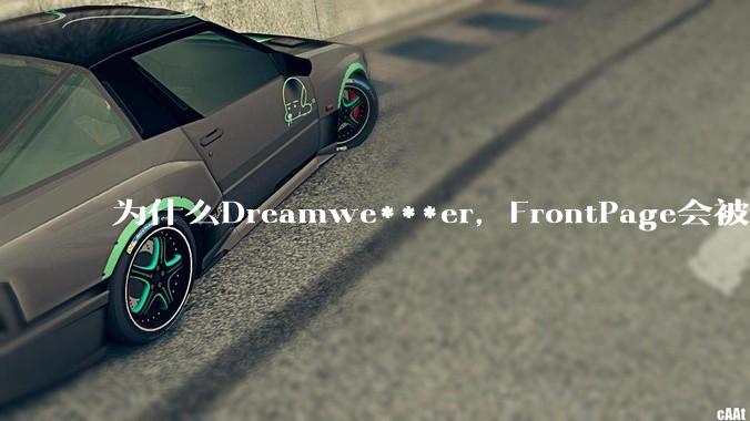 为什么Dreamwe***er,FrontPage会被淘汰?