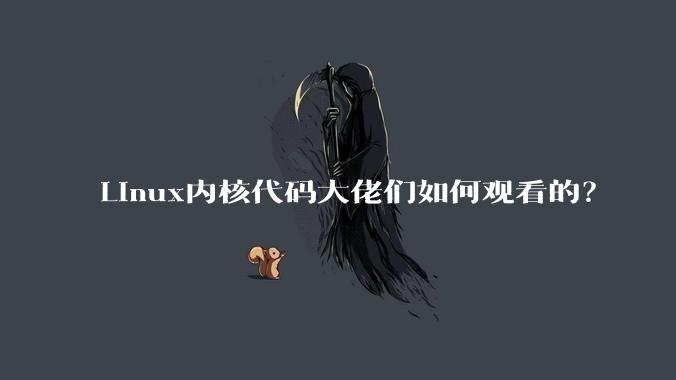 Linux内核代码大佬们如何观看的?