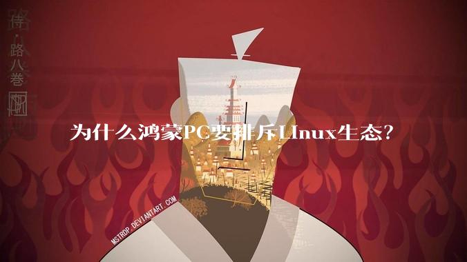 为什么鸿蒙PC要排斥Linux生态?