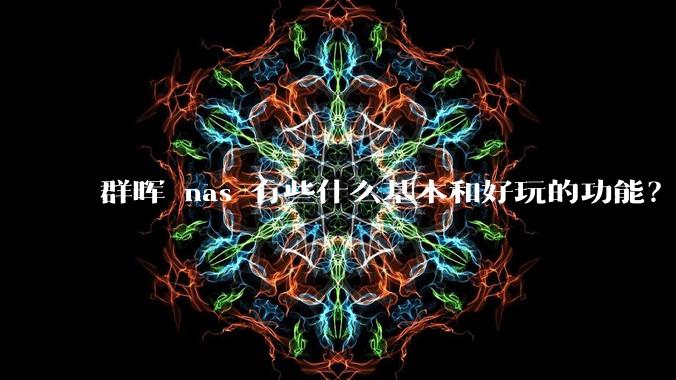 群晖 nas 有些什么基本和好玩的功能?