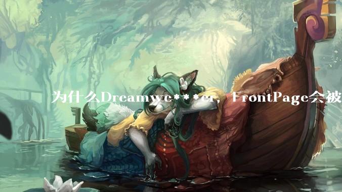 为什么Dreamwe***er,FrontPage会被淘汰?