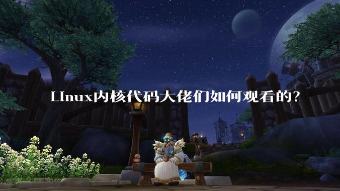 Linux内核代码大佬们如何观看的?