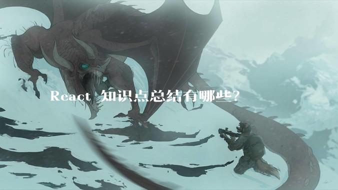 React 知识点总结有哪些?