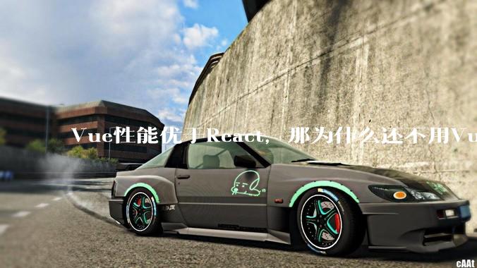 Vue性能优于React，那为什么还不用Vue？