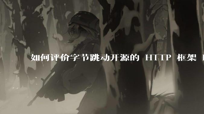 如何评价字节跳动开源的 HTTP 框架 Hertz ?